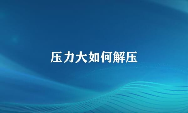压力大如何解压