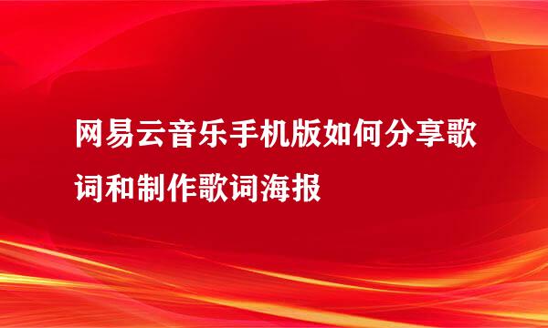 网易云音乐手机版如何分享歌词和制作歌词海报
