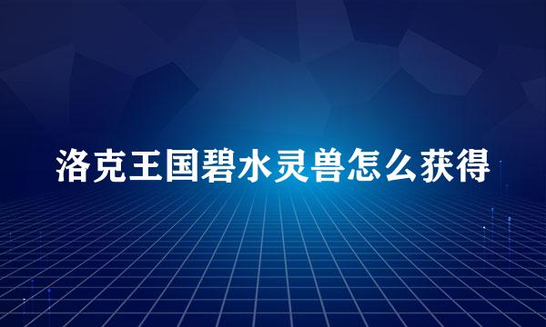 洛克王国碧水灵兽怎么获得