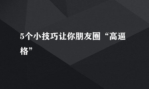 5个小技巧让你朋友圈“高逼格”