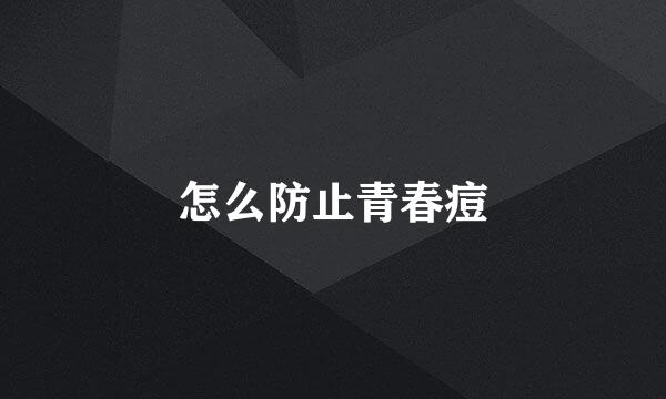 怎么防止青春痘