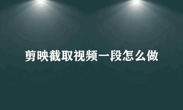 剪映截取视频一段怎么做