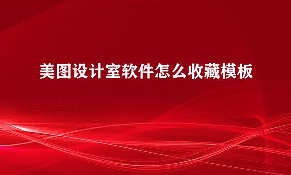 美图设计室软件怎么收藏模板