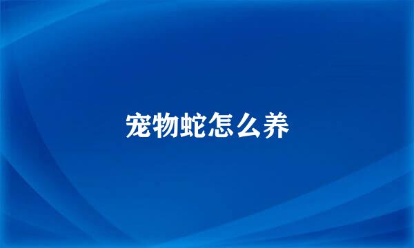 宠物蛇怎么养