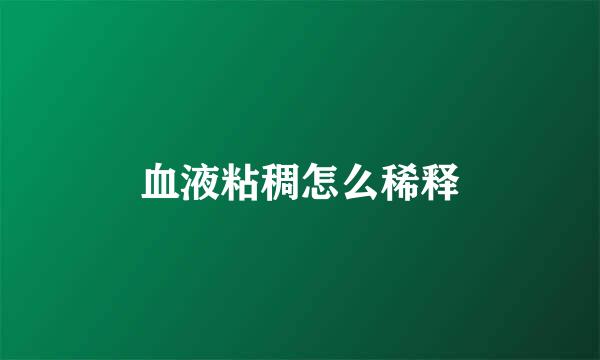 血液粘稠怎么稀释