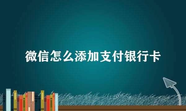 微信怎么添加支付银行卡