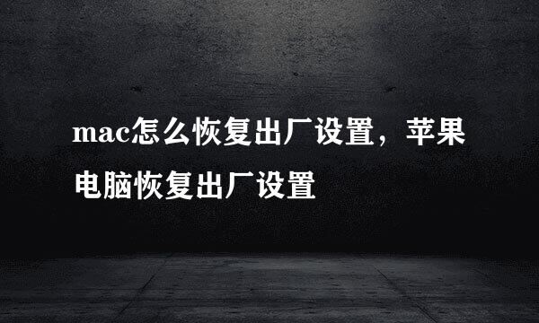 mac怎么恢复出厂设置，苹果电脑恢复出厂设置