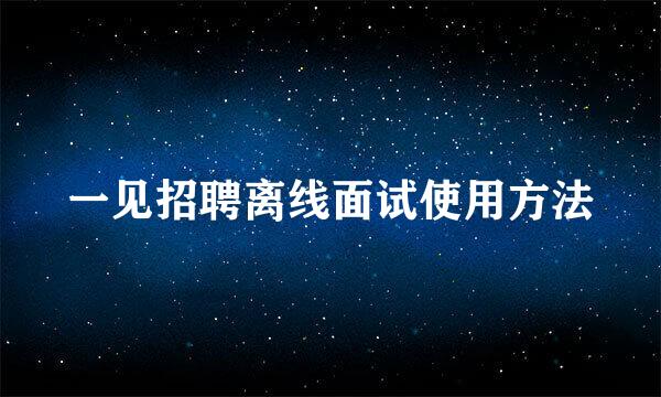 一见招聘离线面试使用方法