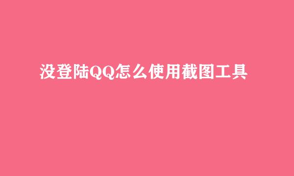 没登陆QQ怎么使用截图工具