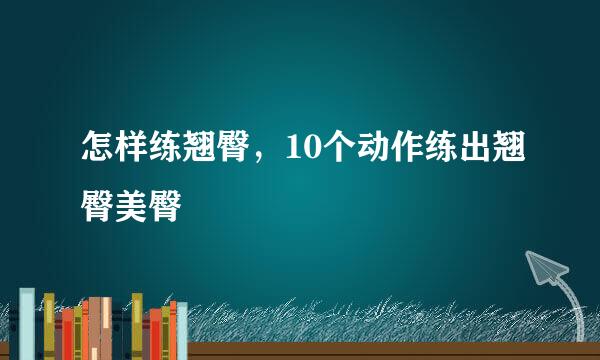 怎样练翘臀，10个动作练出翘臀美臀