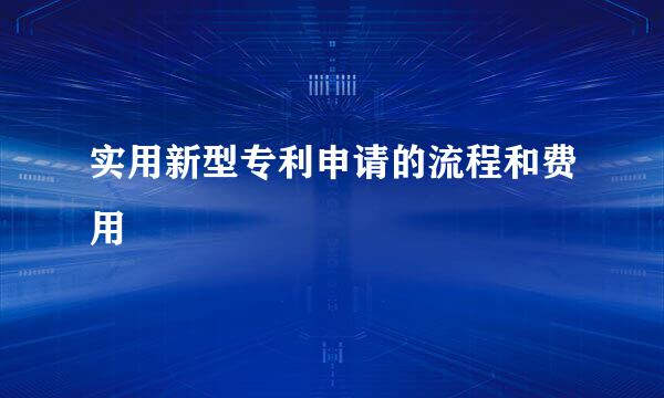 实用新型专利申请的流程和费用