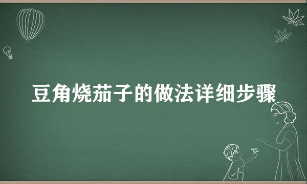 豆角烧茄子的做法详细步骤