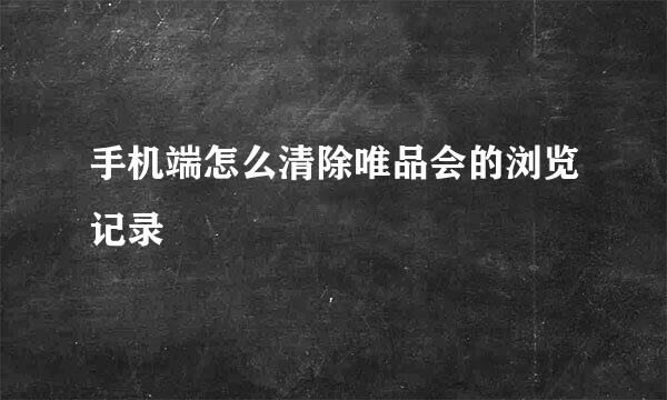 手机端怎么清除唯品会的浏览记录