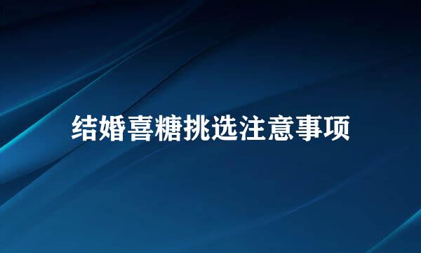 结婚喜糖挑选注意事项
