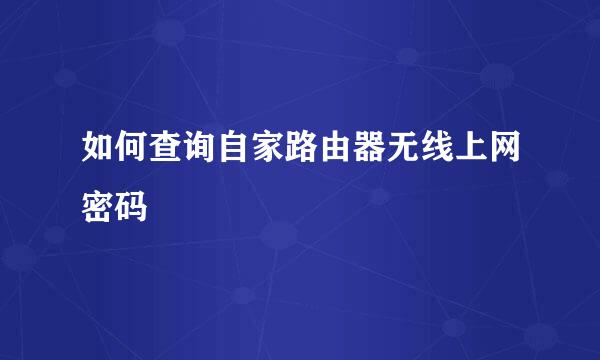 如何查询自家路由器无线上网密码