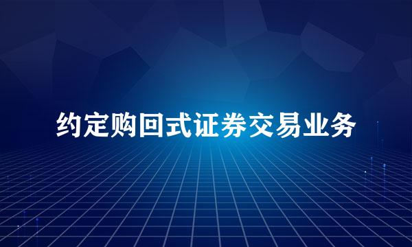 约定购回式证券交易业务