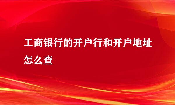 工商银行的开户行和开户地址怎么查