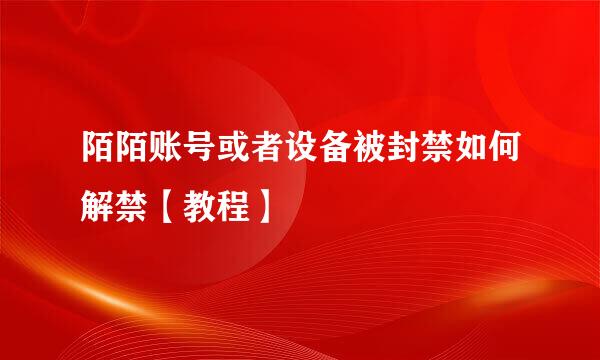 陌陌账号或者设备被封禁如何解禁【教程】