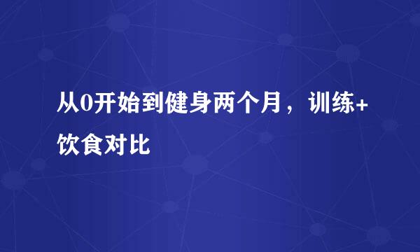 从0开始到健身两个月，训练+饮食对比