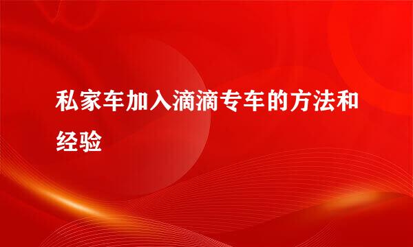 私家车加入滴滴专车的方法和经验