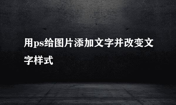 用ps给图片添加文字并改变文字样式