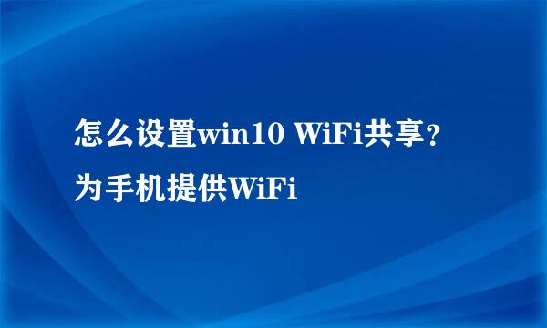 怎么设置win10 WiFi共享？为手机提供WiFi