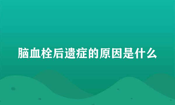 脑血栓后遗症的原因是什么
