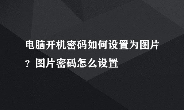 电脑开机密码如何设置为图片？图片密码怎么设置