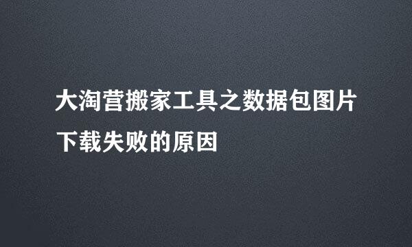 大淘营搬家工具之数据包图片下载失败的原因