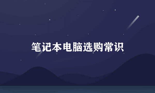笔记本电脑选购常识
