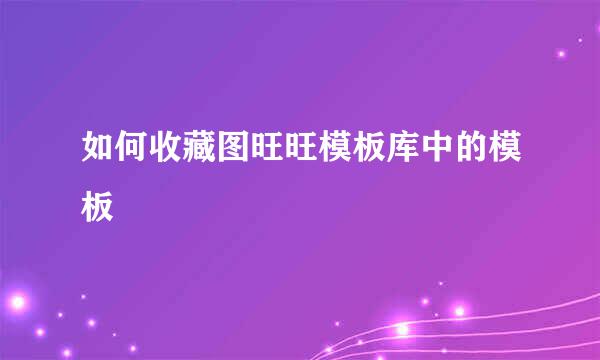 如何收藏图旺旺模板库中的模板