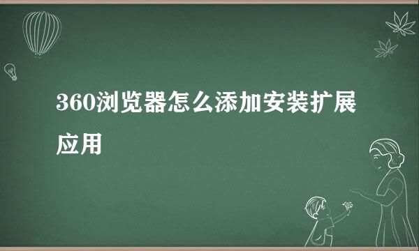360浏览器怎么添加安装扩展应用