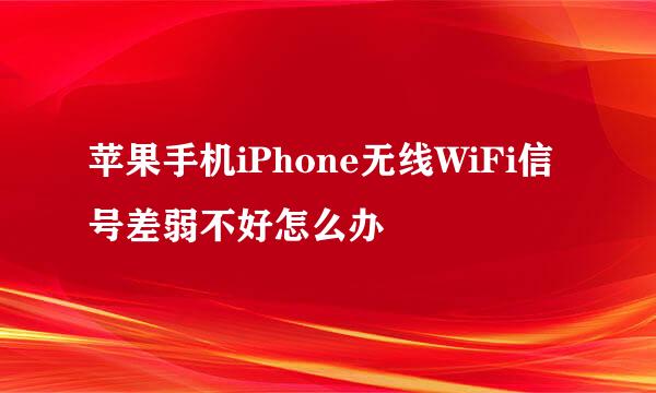 苹果手机iPhone无线WiFi信号差弱不好怎么办