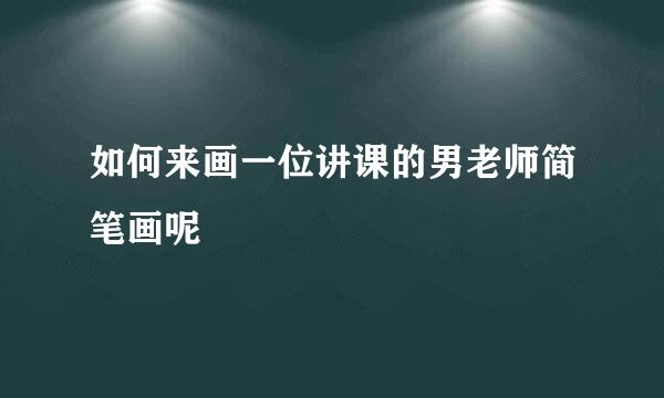 如何来画一位讲课的男老师简笔画呢