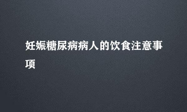 妊娠糖尿病病人的饮食注意事项