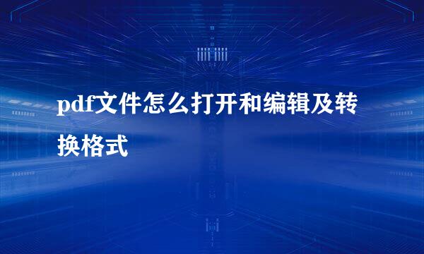 pdf文件怎么打开和编辑及转换格式