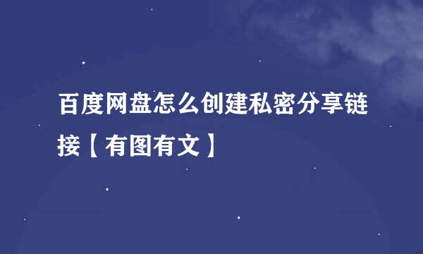 百度网盘怎么创建私密分享链接【有图有文】