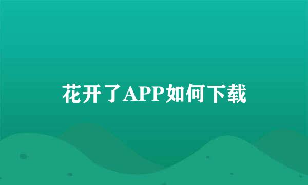 花开了APP如何下载