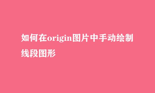 如何在origin图片中手动绘制线段图形