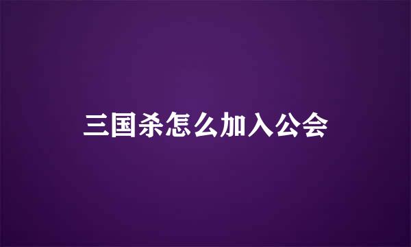 三国杀怎么加入公会