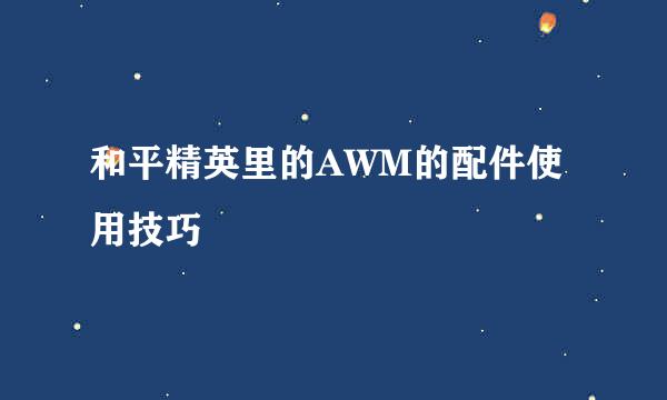 和平精英里的AWM的配件使用技巧