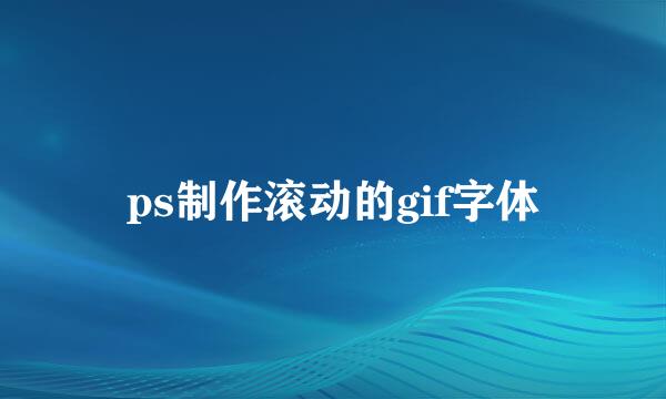 ps制作滚动的gif字体