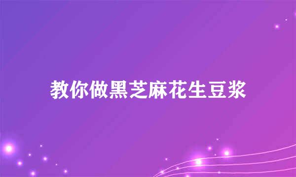 教你做黑芝麻花生豆浆