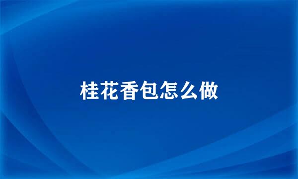 桂花香包怎么做