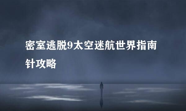 密室逃脱9太空迷航世界指南针攻略
