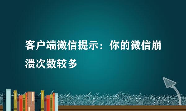 客户端微信提示：你的微信崩溃次数较多