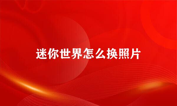 迷你世界怎么换照片