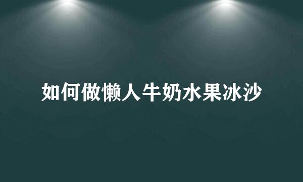 如何做懒人牛奶水果冰沙