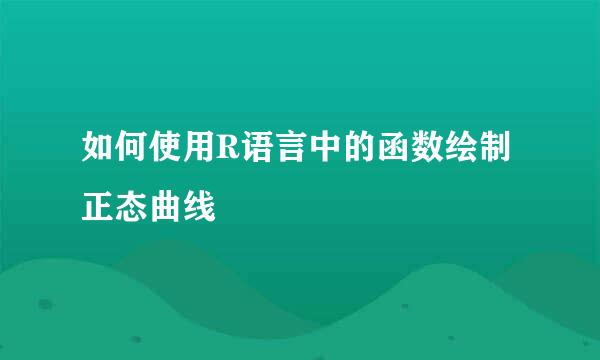 如何使用R语言中的函数绘制正态曲线