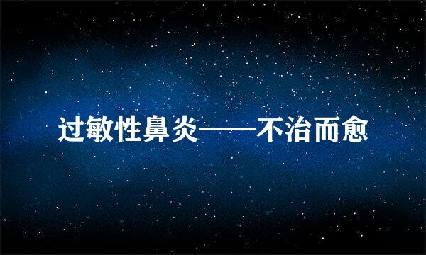 过敏性鼻炎——不治而愈